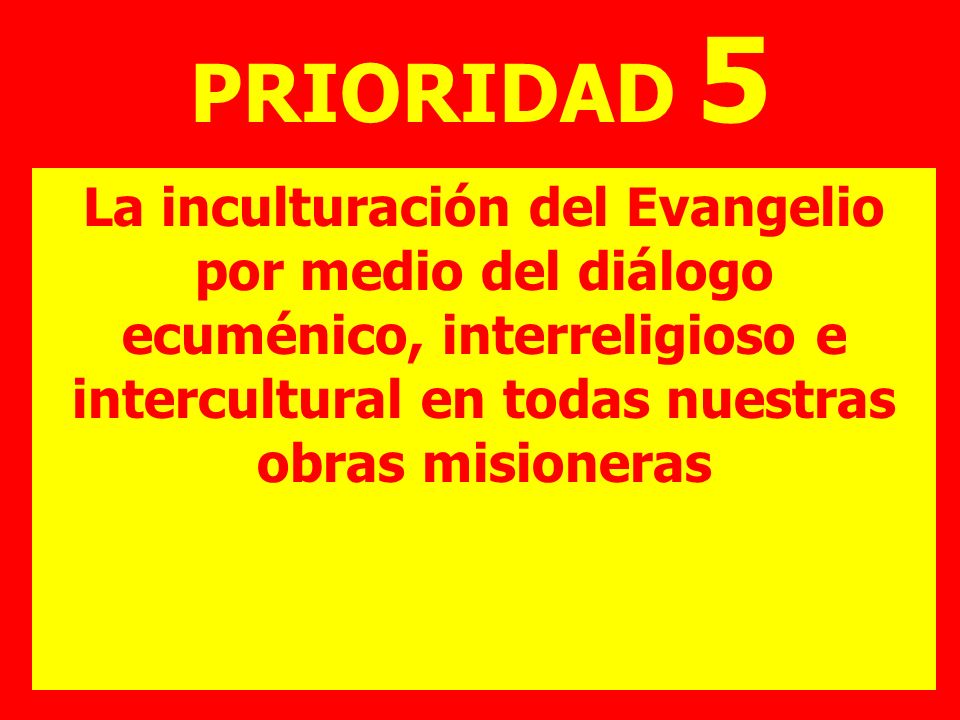 PRIORIDAD 5 La inculturación del Evangelio por medio del diálogo ecuménico, interreligioso e intercultural en todas nuestras obras misioneras.
