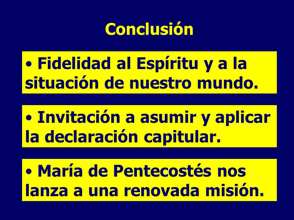 Conclusión Fidelidad al Espíritu y a la situación de nuestro mundo. Invitación a asumir y aplicar la declaración capitular.