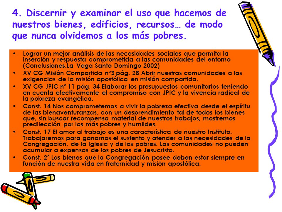 4. Discernir y examinar el uso que hacemos de nuestros bienes, edificios, recursos… de modo que nunca olvidemos a los más pobres.