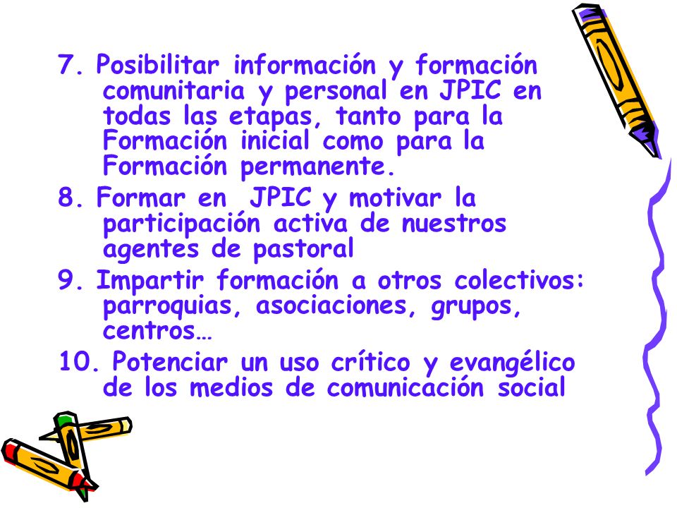 7. Posibilitar información y formación comunitaria y personal en JPIC en todas las etapas, tanto para la Formación inicial como para la Formación permanente.