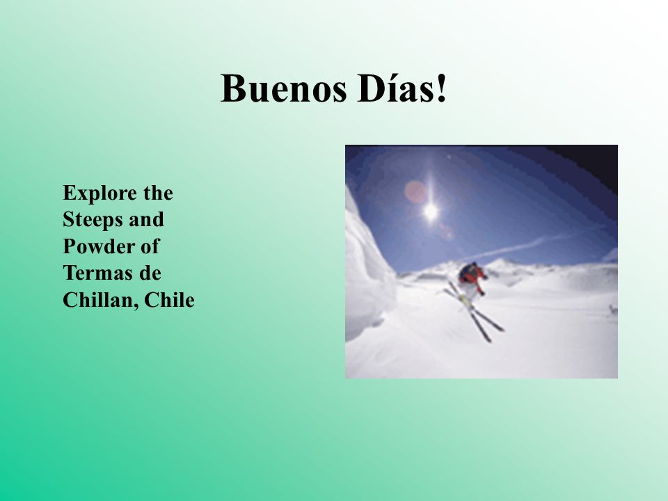 Buenos Días! Explore the Steeps and Powder of Termas de Chillan, Chile