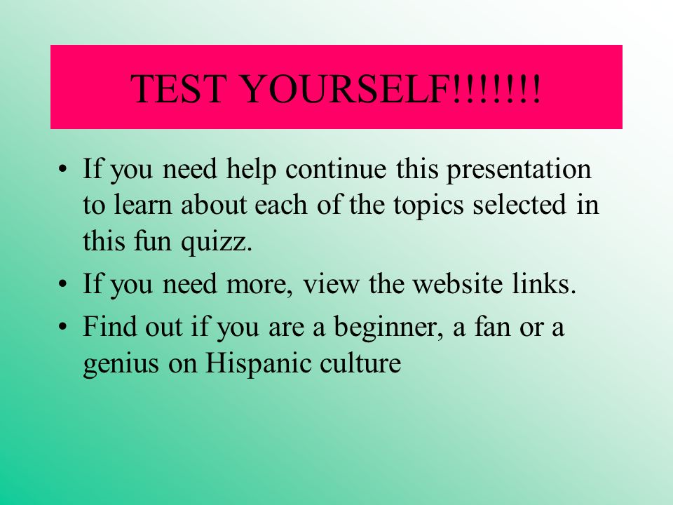 TEST YOURSELF!!!!!!! If you need help continue this presentation to learn about each of the topics selected in this fun quizz.