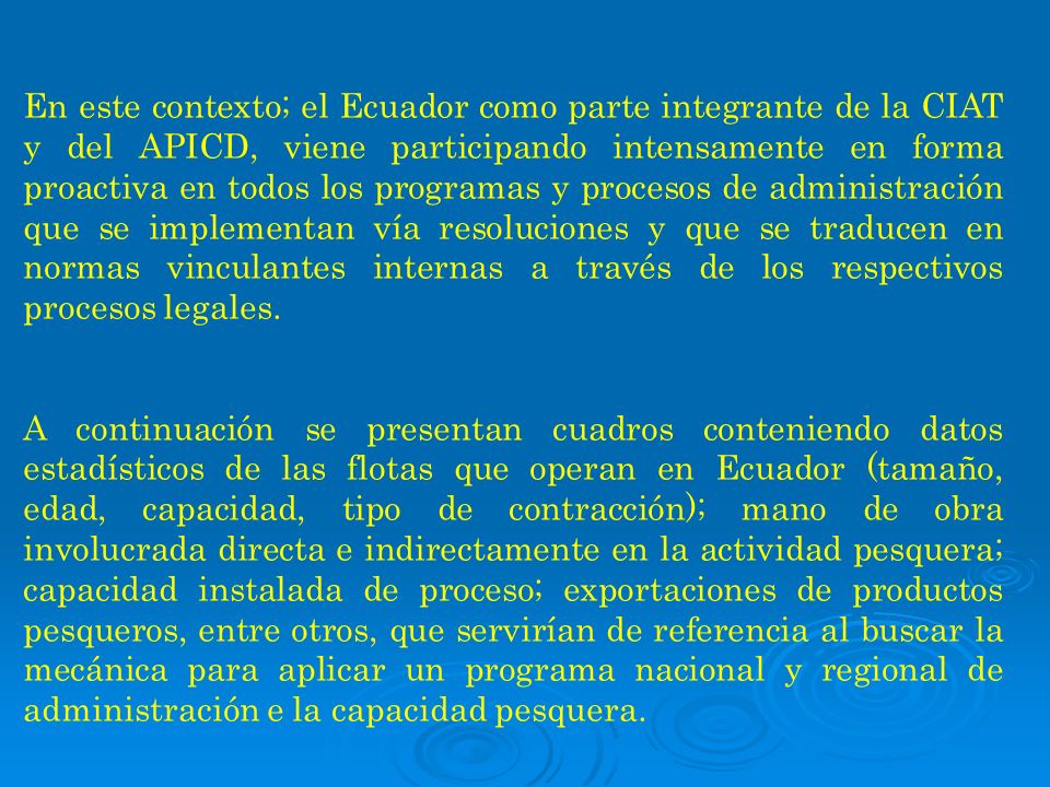 En este contexto; el Ecuador como parte integrante de la CIAT y del APICD, viene participando intensamente en forma proactiva en todos los programas y procesos de administración que se implementan vía resoluciones y que se traducen en normas vinculantes internas a través de los respectivos procesos legales.