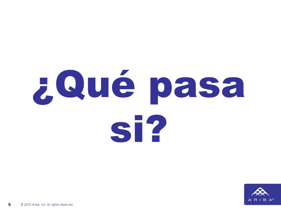 ¿Qué pasa si © 2010 Ariba, Inc. All rights reserved.