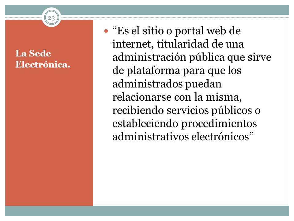 Es el sitio o portal web de internet, titularidad de una administración pública que sirve de plataforma para que los administrados puedan relacionarse con la misma, recibiendo servicios públicos o estableciendo procedimientos administrativos electrónicos