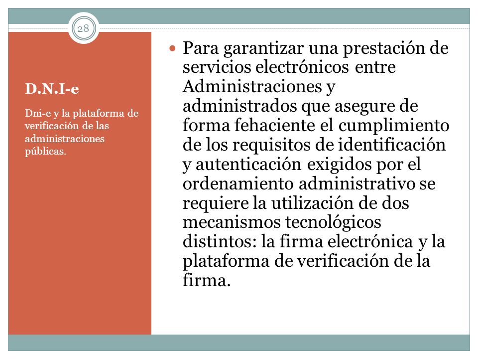 Para garantizar una prestación de servicios electrónicos entre Administraciones y administrados que asegure de forma fehaciente el cumplimiento de los requisitos de identificación y autenticación exigidos por el ordenamiento administrativo se requiere la utilización de dos mecanismos tecnológicos distintos: la firma electrónica y la plataforma de verificación de la firma.