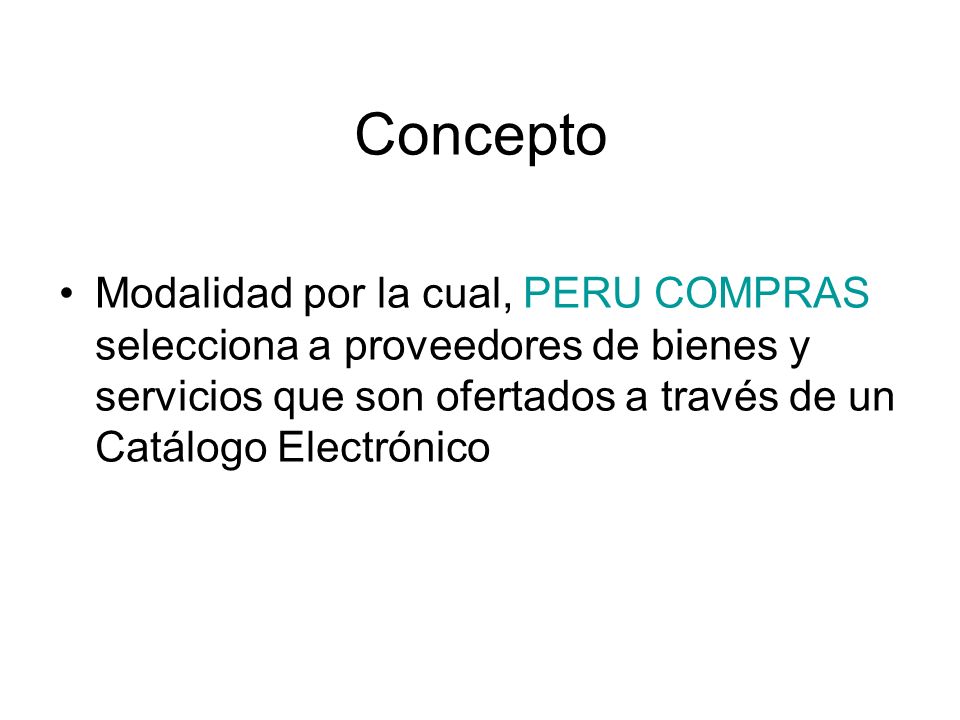 Concepto Modalidad por la cual, PERU COMPRAS selecciona a proveedores de bienes y servicios que son ofertados a través de un Catálogo Electrónico.