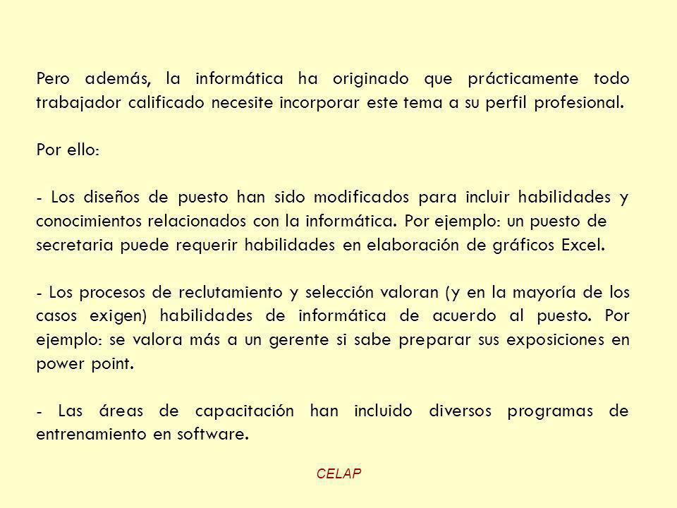 Pero además, la informática ha originado que prácticamente todo trabajador calificado necesite incorporar este tema a su perfil profesional.