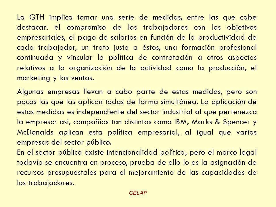 La GTH implica tomar una serie de medidas, entre las que cabe destacar: el compromiso de los trabajadores con los objetivos empresariales, el pago de salarios en función de la productividad de cada trabajador, un trato justo a éstos, una formación profesional continuada y vincular la política de contratación a otros aspectos relativos a la organización de la actividad como la producción, el marketing y las ventas.