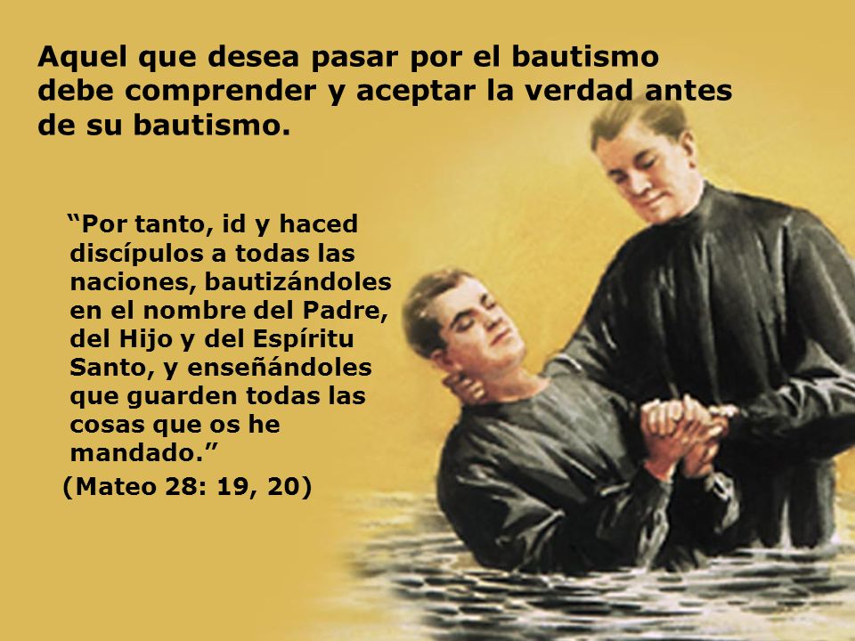 Aquel que desea pasar por el bautismo debe comprender y aceptar la verdad antes de su bautismo.