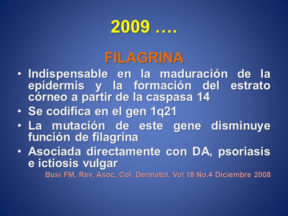 2009 …. FILAGRINA. Indispensable en la maduración de la epidermis y la formación del estrato córneo a partir de la caspasa 14.