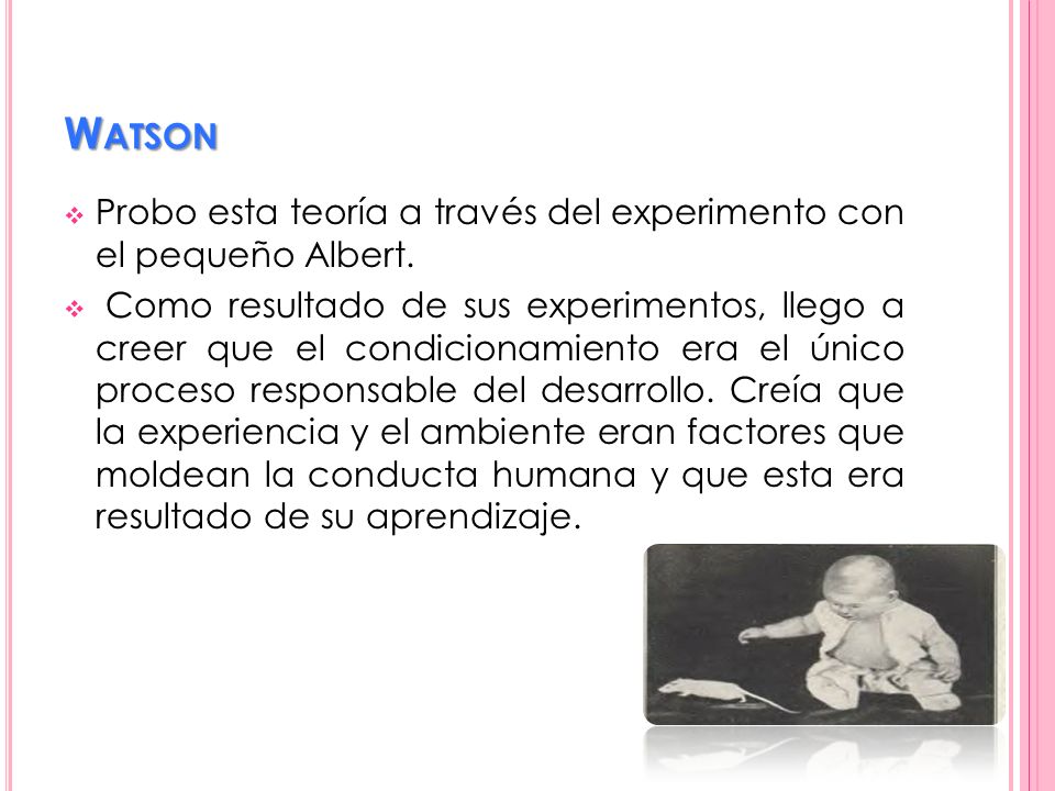 Watson Probo esta teoría a través del experimento con el pequeño Albert.