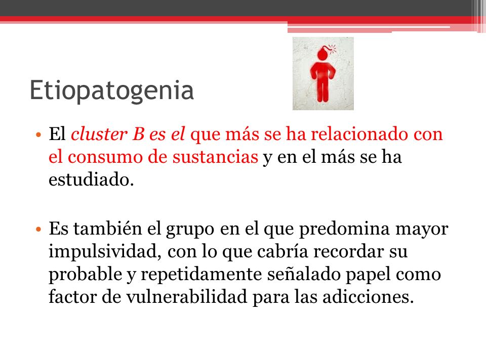 Etiopatogenia El cluster B es el que más se ha relacionado con el consumo de sustancias y en el más se ha estudiado.