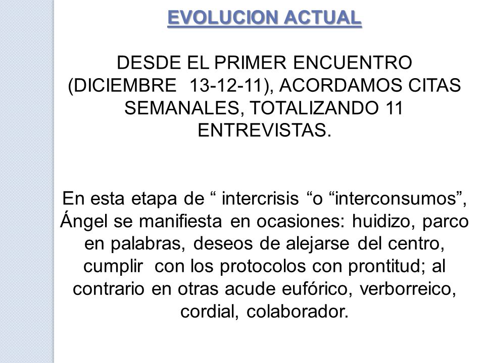 EVOLUCION ACTUAL DESDE EL PRIMER ENCUENTRO (DICIEMBRE ), ACORDAMOS CITAS SEMANALES, TOTALIZANDO 11 ENTREVISTAS.