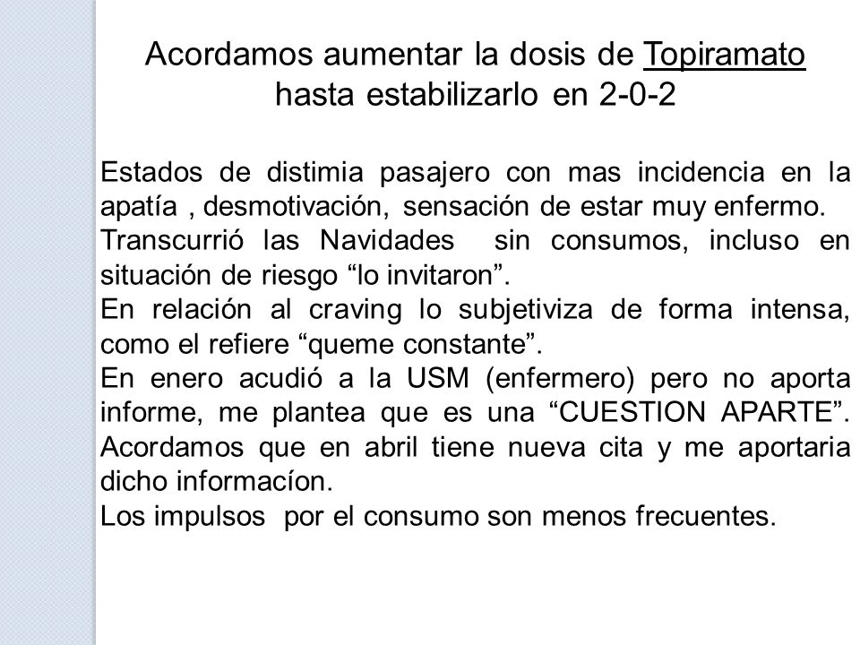 Acordamos aumentar la dosis de Topiramato hasta estabilizarlo en 2-0-2