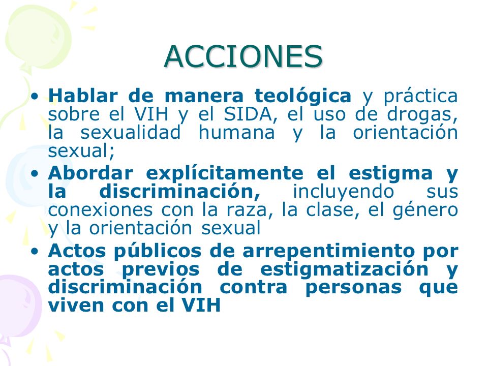 ACCIONES Hablar de manera teológica y práctica sobre el VIH y el SIDA, el uso de drogas, la sexualidad humana y la orientación sexual;