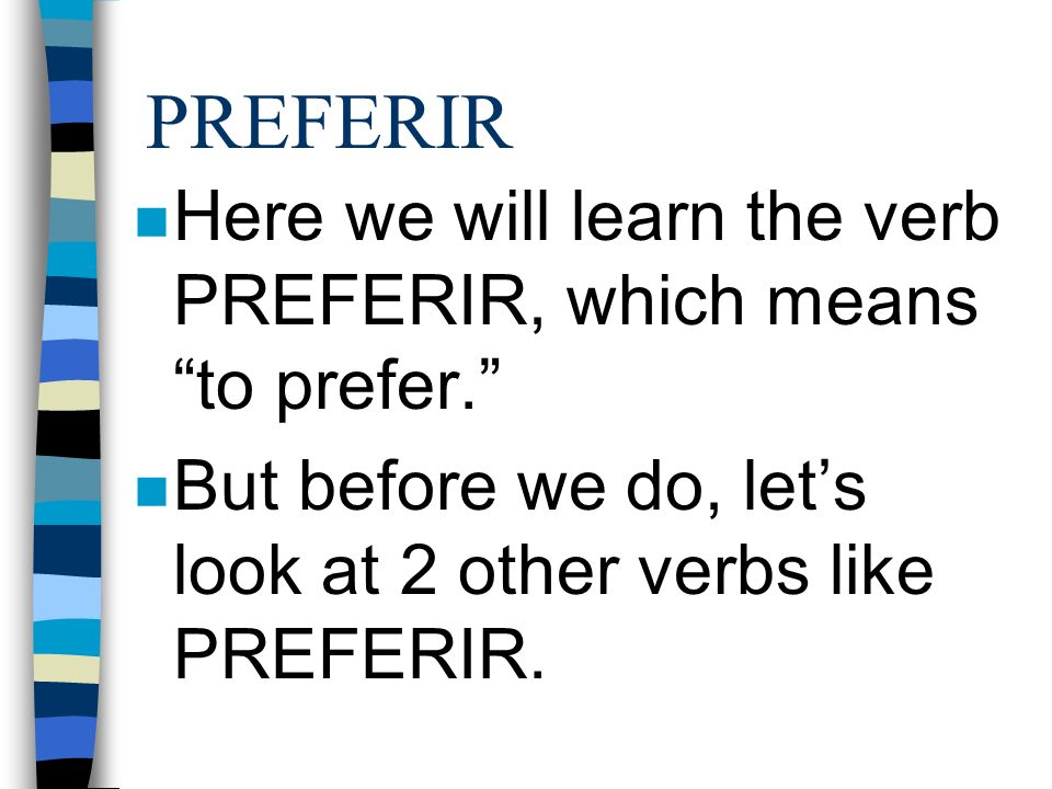 PREFERIR Here we will learn the verb PREFERIR, which means to prefer. But before we do, let’s look at 2 other verbs like PREFERIR.