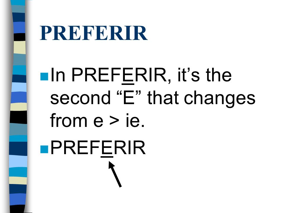 PREFERIR In PREFERIR, it’s the second E that changes from e > ie.