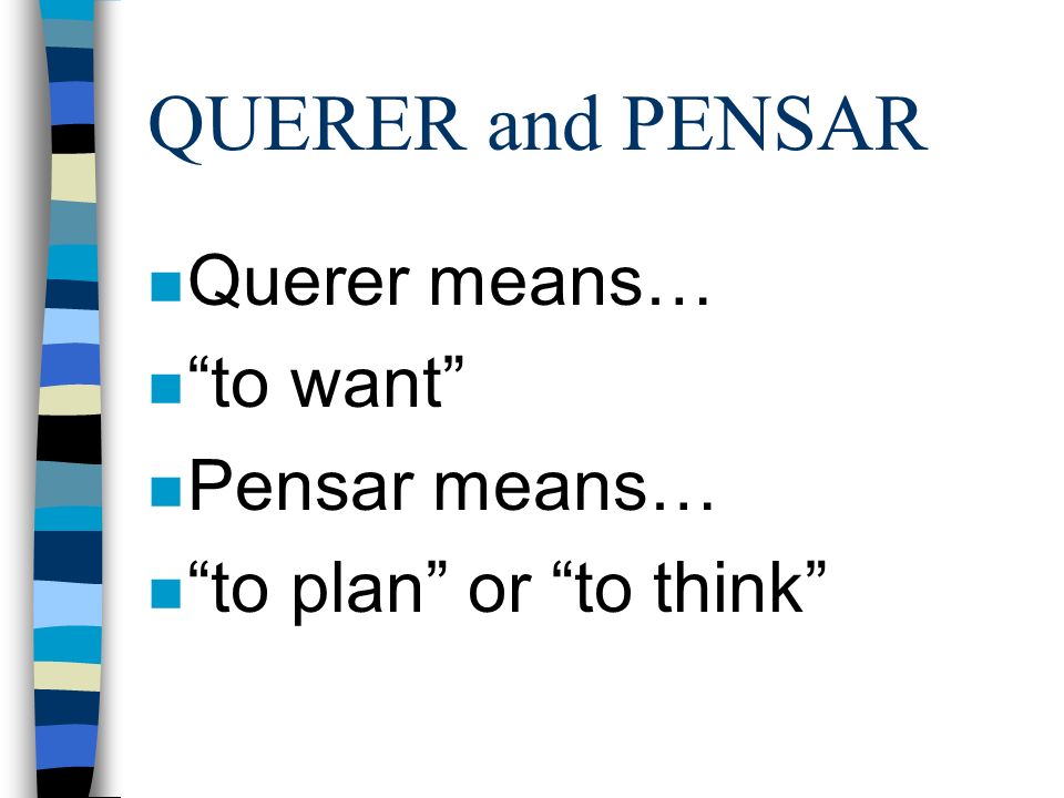 QUERER and PENSAR Querer means… to want Pensar means…