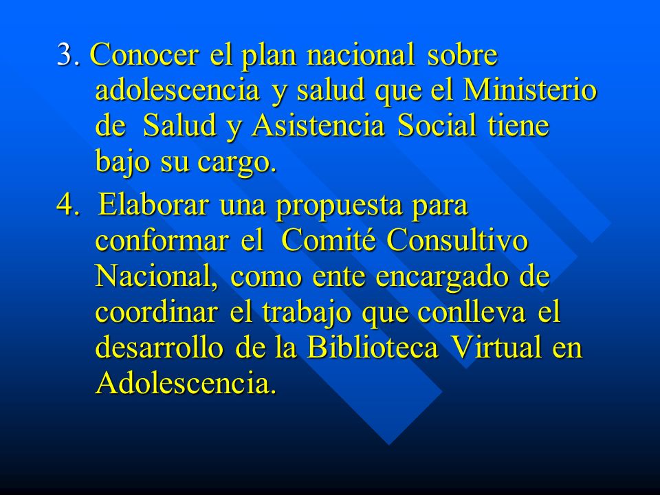 3. Conocer el plan nacional sobre adolescencia y salud que el Ministerio de Salud y Asistencia Social tiene bajo su cargo.
