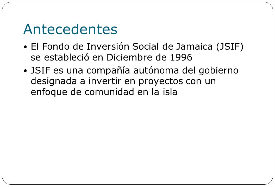 Antecedentes El Fondo de Inversión Social de Jamaica (JSIF) se estableció en Diciembre de