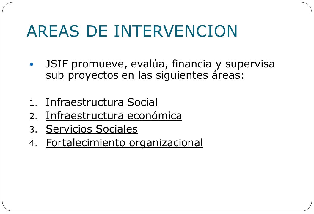 AREAS DE INTERVENCION JSIF promueve, evalúa, financia y supervisa sub proyectos en las siguientes áreas: