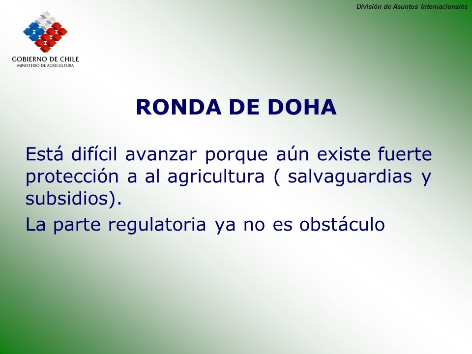 RONDA DE DOHA Está difícil avanzar porque aún existe fuerte protección a al agricultura ( salvaguardias y subsidios).