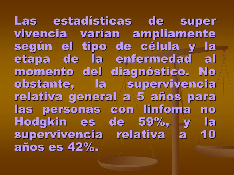 Las estadísticas de super vivencia varían ampliamente según el tipo de célula y la etapa de la enfermedad al momento del diagnóstico.