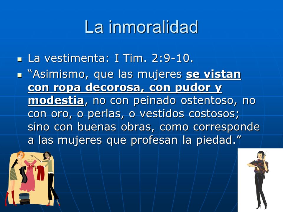 La inmoralidad La vestimenta: I Tim. 2:9-10.