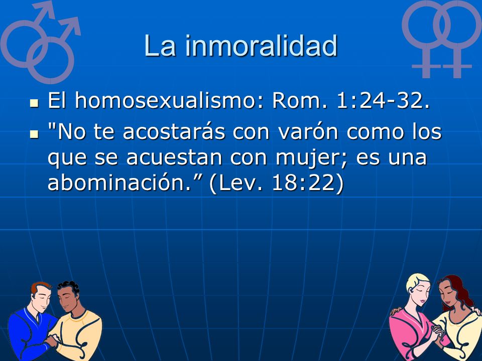 La inmoralidad El homosexualismo: Rom. 1:24-32.