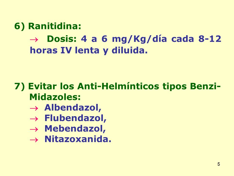 6) Ranitidina:  Dosis: 4 a 6 mg/Kg/día cada 8-12 horas IV lenta y diluida. 7) Evitar los Anti-Helmínticos tipos Benzi-