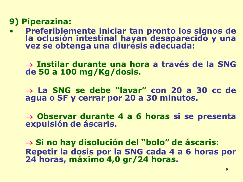 9) Piperazina: Preferiblemente iniciar tan pronto los signos de la oclusión intestinal hayan desaparecido y una vez se obtenga una diuresis adecuada: