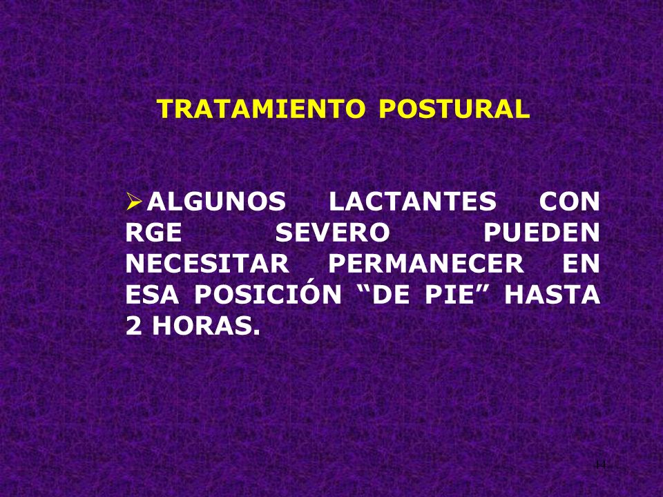 TRATAMIENTO POSTURAL ALGUNOS LACTANTES CON RGE SEVERO PUEDEN NECESITAR PERMANECER EN ESA POSICIÓN DE PIE HASTA 2 HORAS.