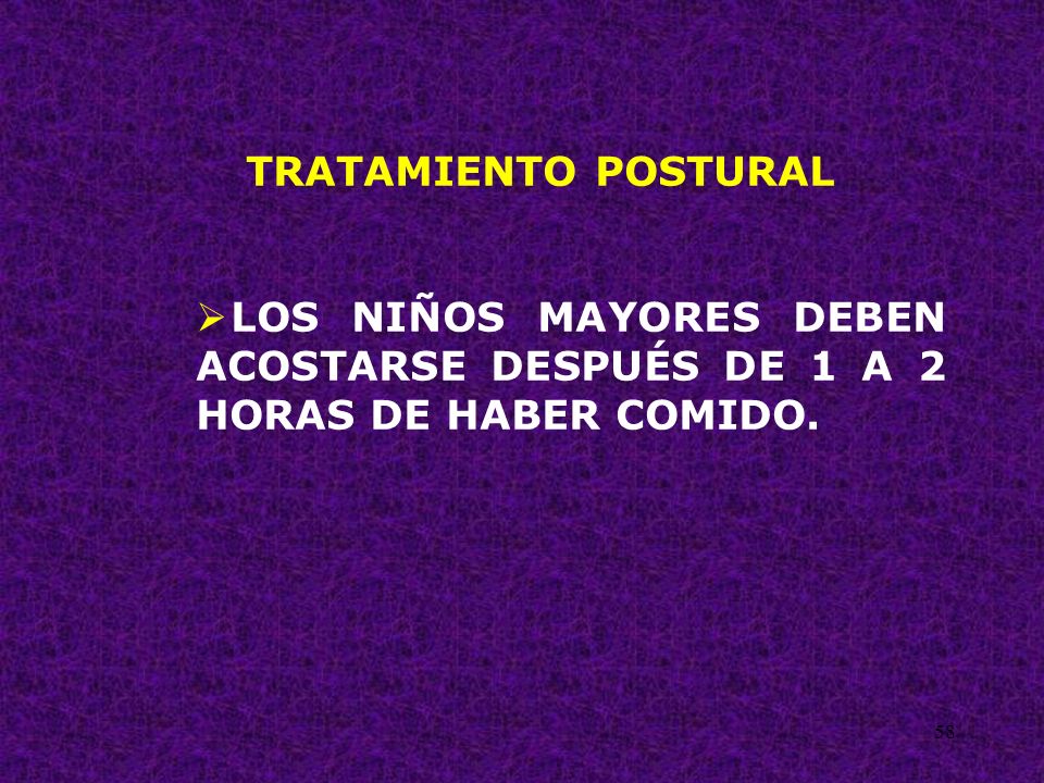 TRATAMIENTO POSTURAL LOS NIÑOS MAYORES DEBEN ACOSTARSE DESPUÉS DE 1 A 2 HORAS DE HABER COMIDO.