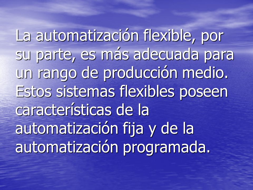 La automatización flexible, por su parte, es más adecuada para un rango de producción medio.