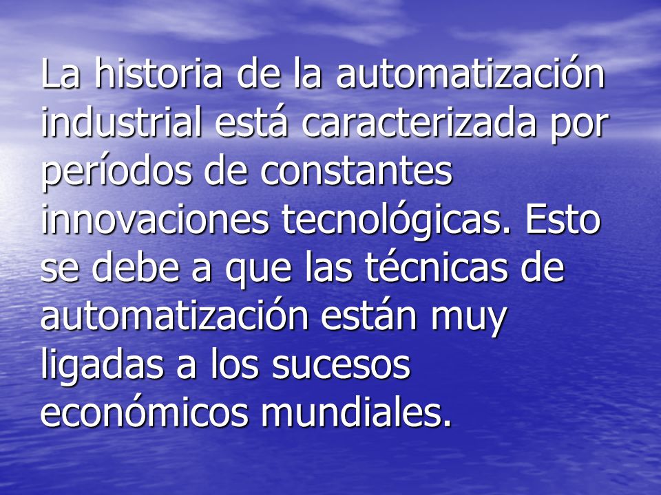 La historia de la automatización industrial está caracterizada por períodos de constantes innovaciones tecnológicas.