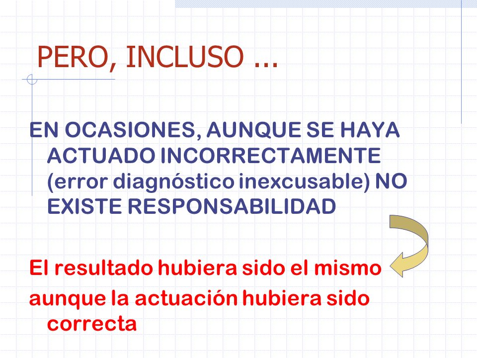 PERO, INCLUSO ... EN OCASIONES, AUNQUE SE HAYA ACTUADO INCORRECTAMENTE (error diagnóstico inexcusable) NO EXISTE RESPONSABILIDAD.