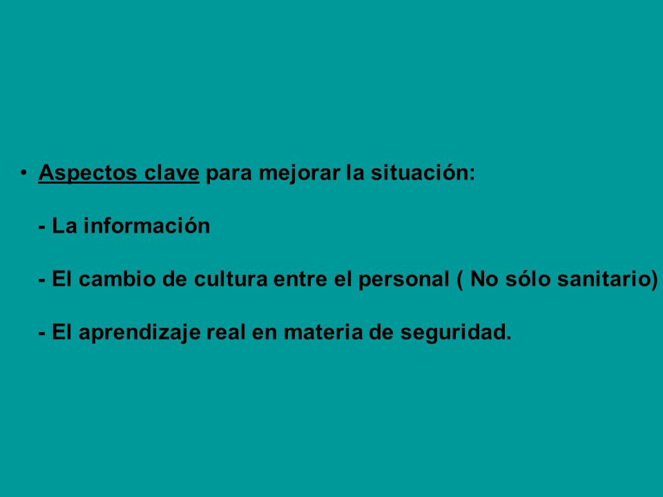 Aspectos clave para mejorar la situación: - La información - El cambio de cultura entre el personal ( No sólo sanitario) - El aprendizaje real en materia de seguridad.