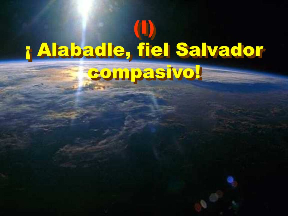 ¡ Alabadle, fiel Salvador compasivo!