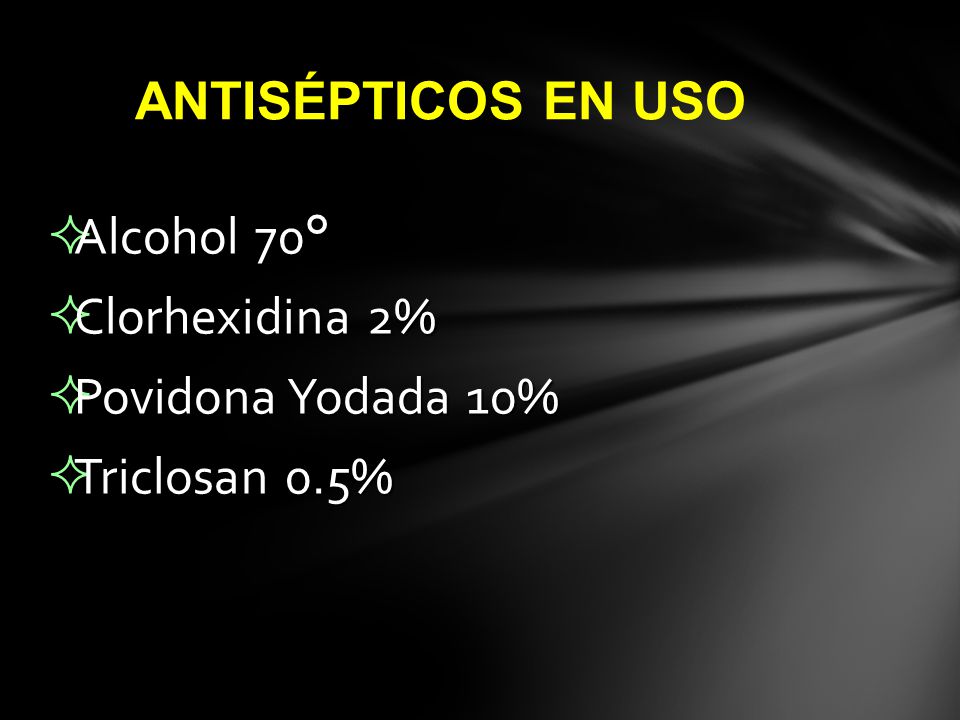 ANTISÉPTICOS EN USO Alcohol 70° Clorhexidina 2% Povidona Yodada 10% Triclosan 0.5%