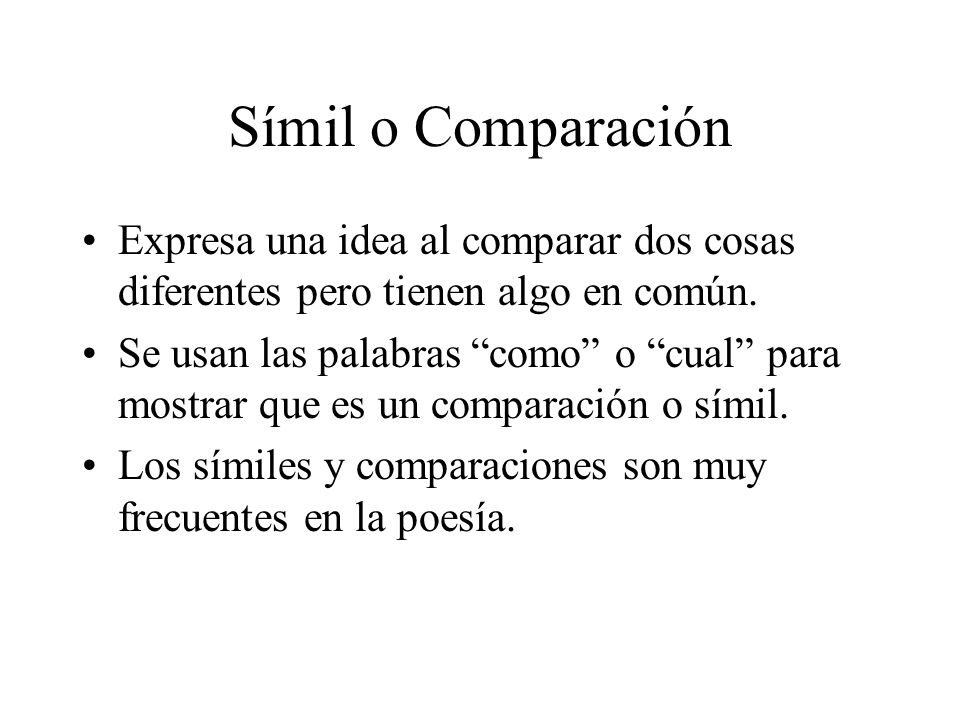 Símil o Comparación Expresa una idea al comparar dos cosas diferentes pero tienen algo en común.