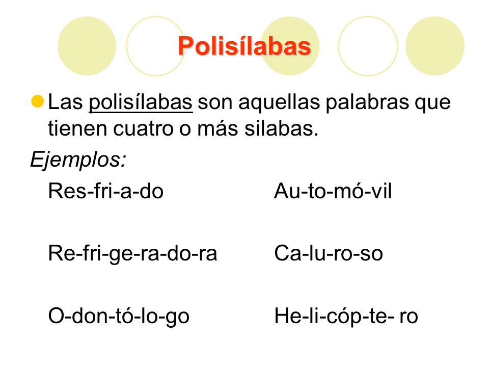 Polisílabas Las polisílabas son aquellas palabras que tienen cuatro o más silabas. Ejemplos: Res-fri-a-do Au-to-mó-vil.
