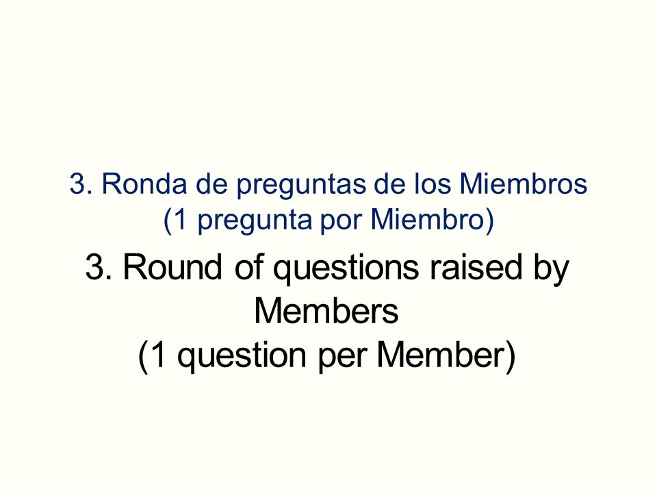 3. Ronda de preguntas de los Miembros (1 pregunta por Miembro)