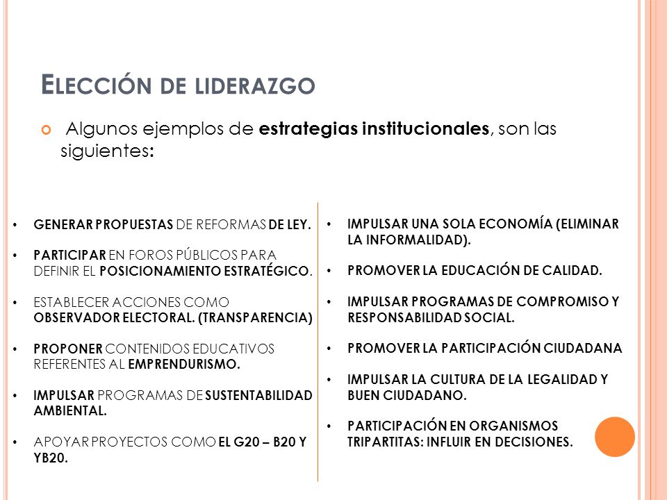 Elección de liderazgo Algunos ejemplos de estrategias institucionales, son las siguientes: IMPULSAR UNA SOLA ECONOMÍA (ELIMINAR LA INFORMALIDAD).