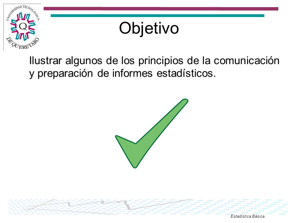 Objetivo Ilustrar algunos de los principios de la comunicación y preparación de informes estadísticos.