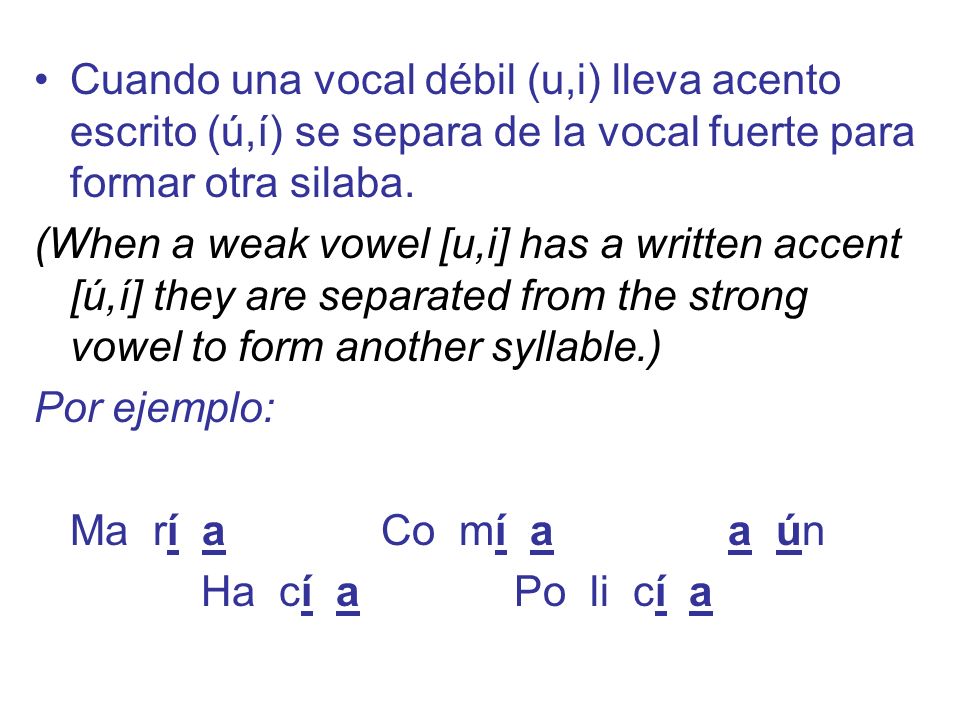 Cuando una vocal débil (u,i) lleva acento escrito (ú,í) se separa de la vocal fuerte para formar otra silaba.