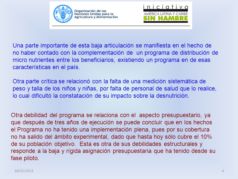 Una parte importante de esta baja articulación se manifiesta en el hecho de no haber contado con la complementación de un programa de distribución de micro nutrientes entre los beneficiarios, existiendo un programa en de esas características en el país.