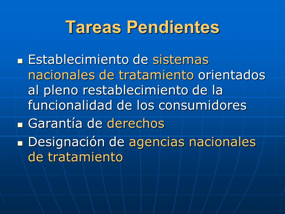 Tareas Pendientes Establecimiento de sistemas nacionales de tratamiento orientados al pleno restablecimiento de la funcionalidad de los consumidores.