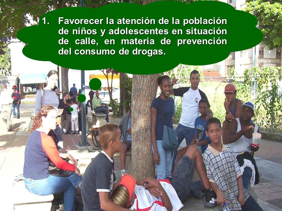 Favorecer la atención de la población de niños y adolescentes en situación de calle, en materia de prevención del consumo de drogas.