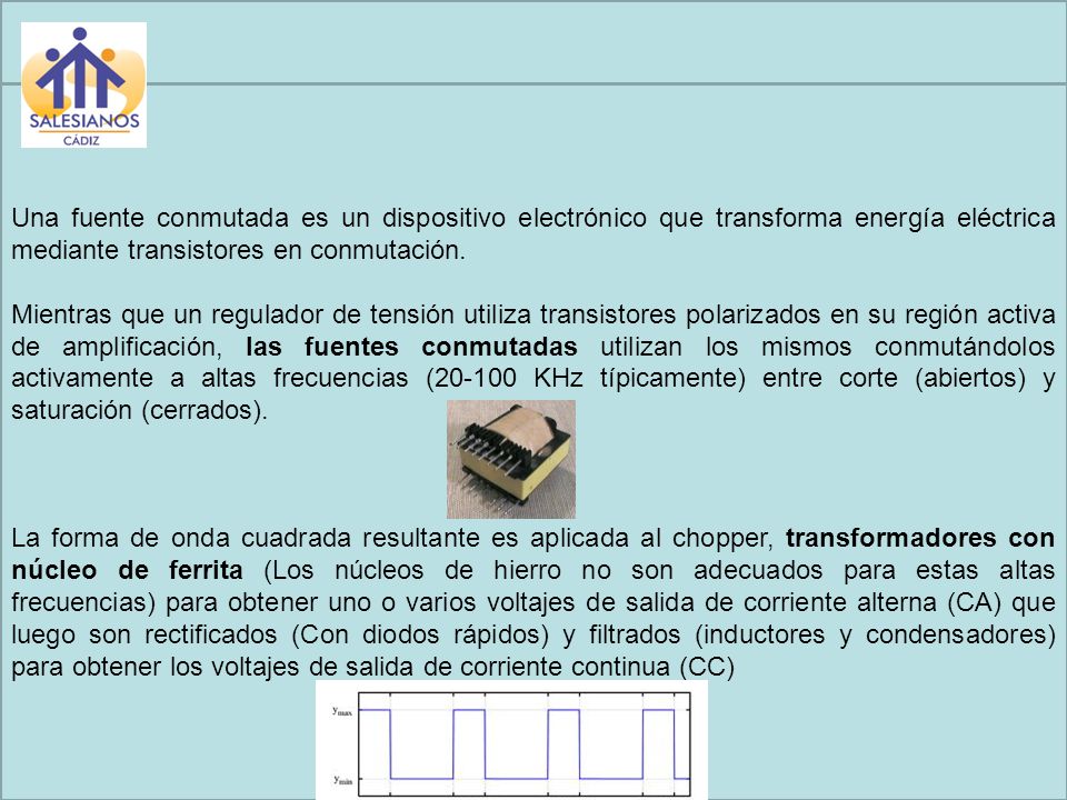 Una fuente conmutada es un dispositivo electrónico que transforma energía eléctrica mediante transistores en conmutación.